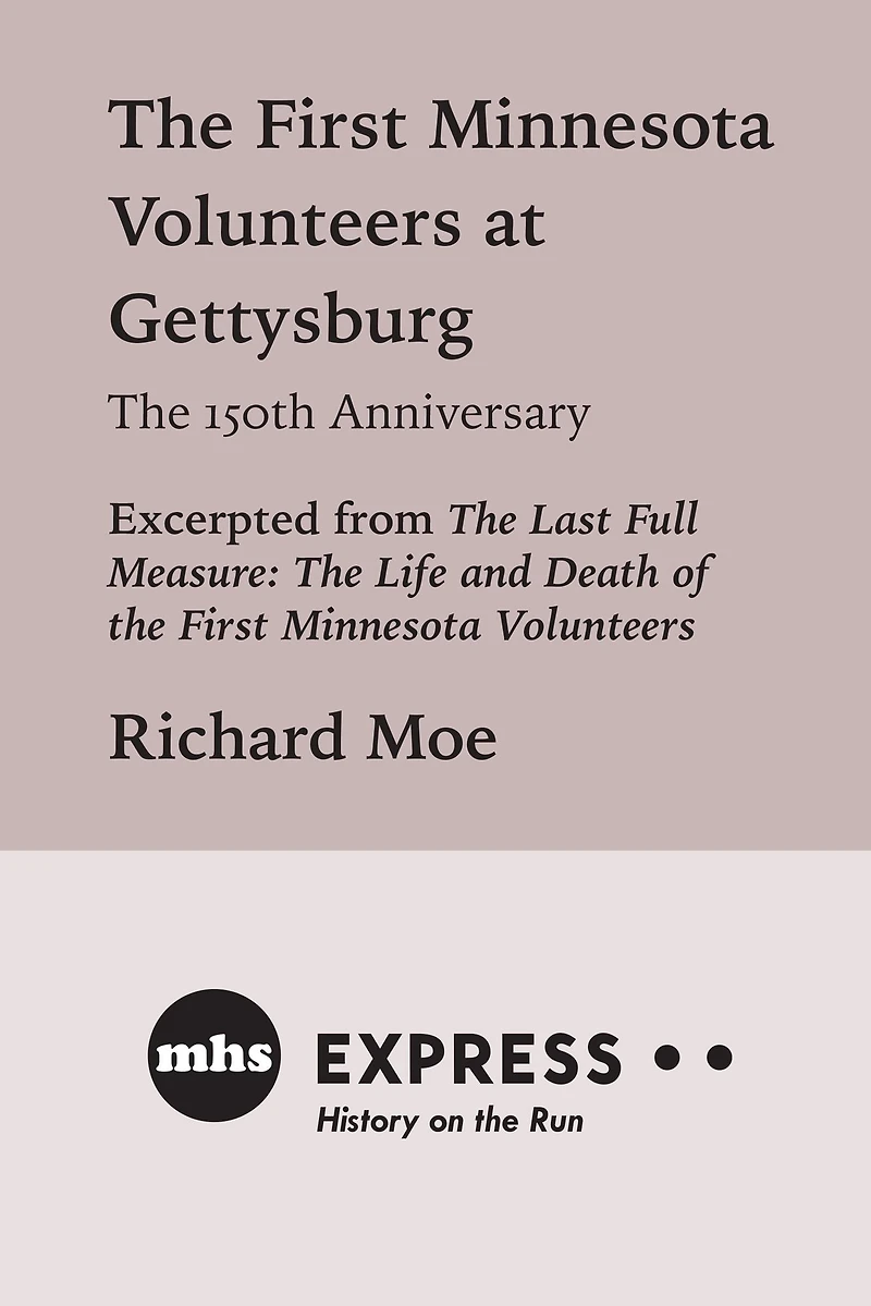 The First Minnesota Volunteers at Gettysburg, The 150th Anniversary: Excerpted from "The Last Full Measure: The Life and Death of the First Minnesota Volunteers"