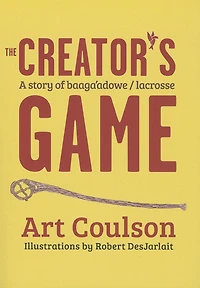 The Creator's Game: A Story of Baaga'adowe/Lacrosse