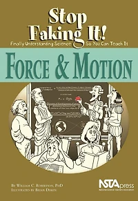 Force and Motion: Stop Faking It! Finally Understanding Science So You Can Teach It