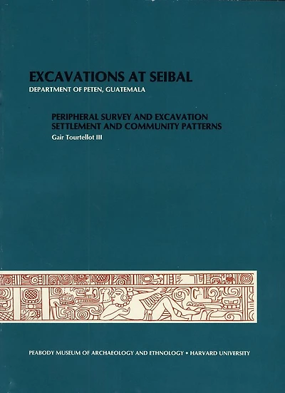 Excavations at Seibal, Department of Peten, Guatemala, IV: 1. Peripheral Survey and Excavation. 2. Settlement and Community Patterns