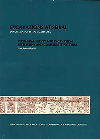 Excavations at Seibal, Department of Peten, Guatemala, IV: 1. Peripheral Survey and Excavation. 2. Settlement and Community Patterns