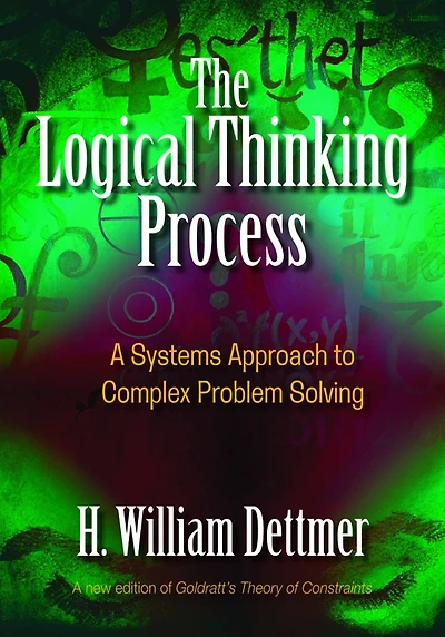 The Logical Thinking Process: A Systems Approach to Complex Problem Solving