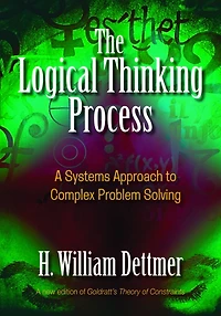 The Logical Thinking Process: A Systems Approach to Complex Problem Solving