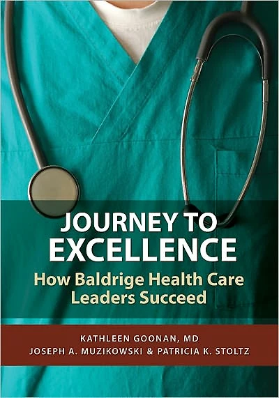 Journey to Excellence: Baldrige Health Care Leaders Speak Out