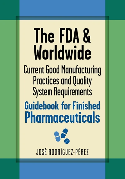 The FDA and Worldwide Current Good Manufacturing Practices and Quality System Requirements Guidebook for Finished Pharmaceuticals