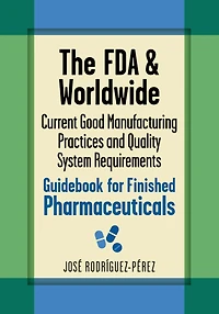 The FDA and Worldwide Current Good Manufacturing Practices and Quality System Requirements Guidebook for Finished Pharmaceuticals