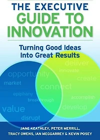 The Executive Guide to Innovation: Turning Good Ideas into Great Results