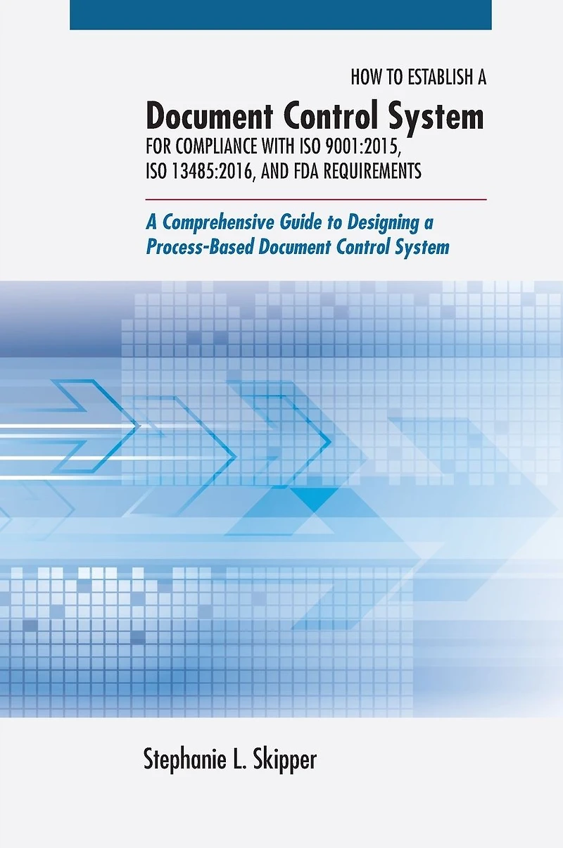 How to Establish a Document Control System for Compliance with ISO 9001:2015, 13485:2016, and FDA Requirements: Comprehensive Guide Designing Process-Based
