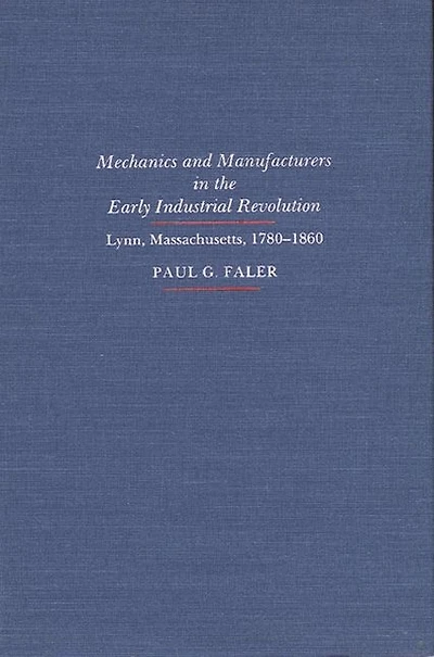 Mechanics and Manufacturers in the Early Industrial Revolution: Lynn, Massachusetts 1780-1860