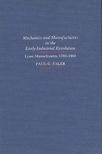 Mechanics and Manufacturers in the Early Industrial Revolution: Lynn, Massachusetts 1780-1860