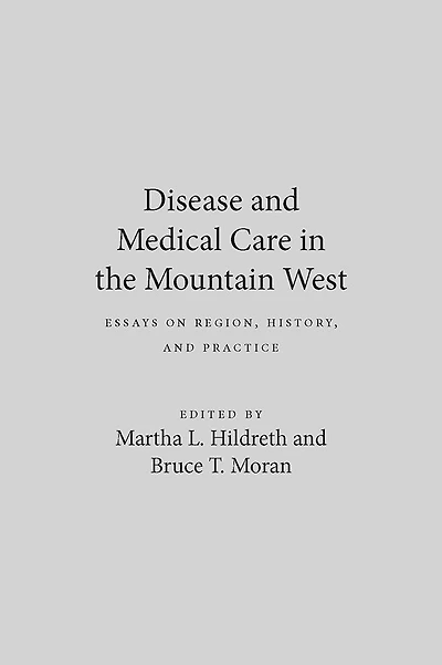 Disease And Medical Care In The Mountain West: Essays On Region, History, And Practice