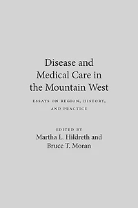 Disease And Medical Care In The Mountain West: Essays On Region, History, And Practice