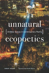 Unnatural Ecopoetics: Unlikely Spaces Contemporary Poetry