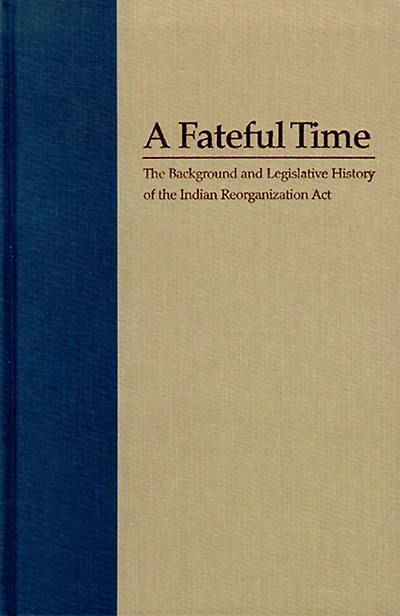 A Fateful Time: The Background And Legislative History Of The Indian Reorganization Act