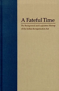 A Fateful Time: The Background And Legislative History Of The Indian Reorganization Act