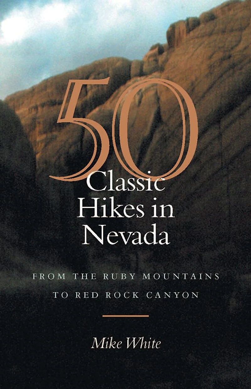 50 Classic Hikes Nevada: From The Ruby Mountains To Red Rock Canyon