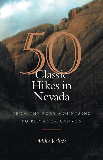50 Classic Hikes Nevada: From The Ruby Mountains To Red Rock Canyon