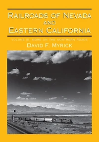 Railroads of Nevada and Eastern California: Volume 3: More on the Northern Roads