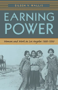 Earning Power: Women and Work Los Angeles, 1880-1930