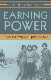 Earning Power: Women and Work Los Angeles, 1880-1930