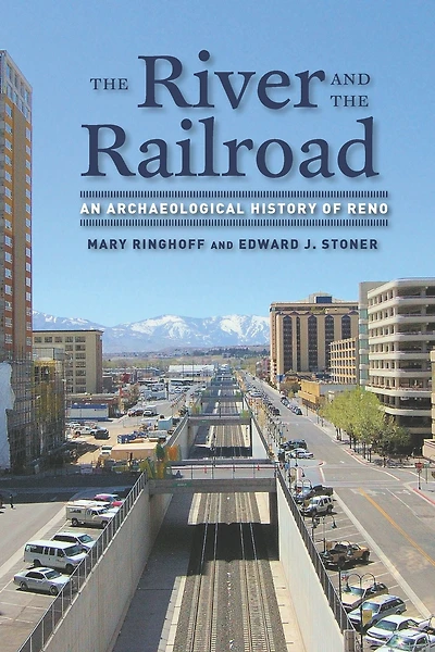 the River and Railroad: An Archaeological History of Reno