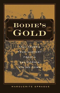 Bodie's Gold: Tall Tales and True History from a California Mining Town