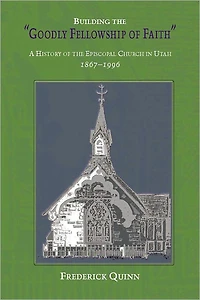 Building the Goodly Fellowship of Faith: A History Episcopal Church Utah, 1867-1996