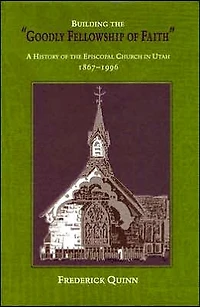Building the Goodly Fellowship of Faith: A History Episcopal Church Utah, 1867-1996