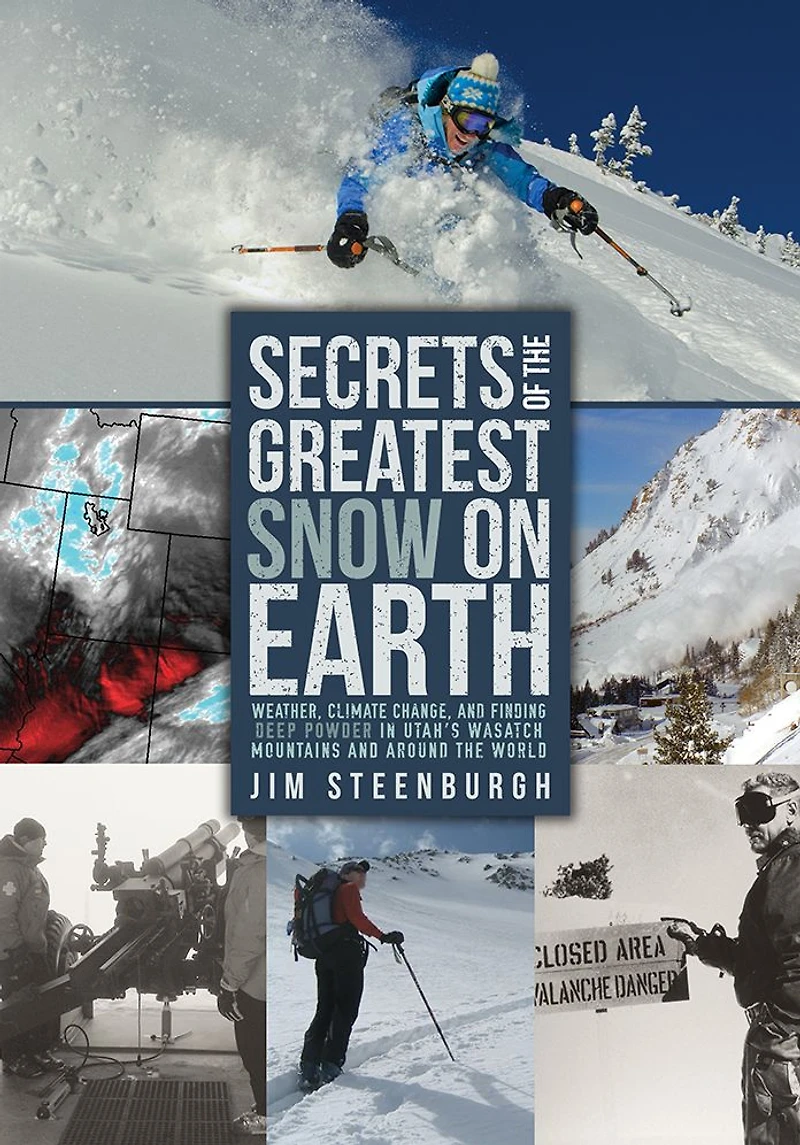 Secrets of the Greatest Snow on Earth: Weather, Climate Change, and Finding Deep Powder Utah's Wasatch Mountains around World