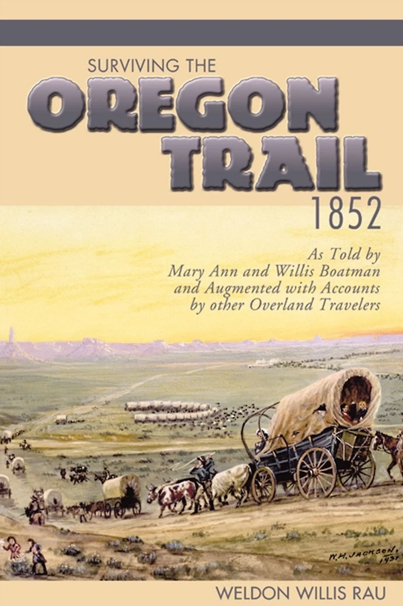 Surviving the Oregon Trail, 1852: As Told by Mary Ann and Willis Boatman Augmented with Accounts other Overland Travelers