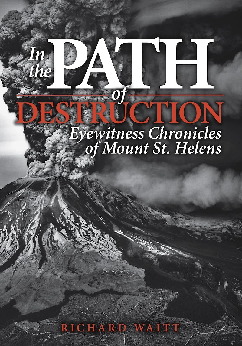 the Path of Destruction: Eyewitness Chronicles Mount St. Helens