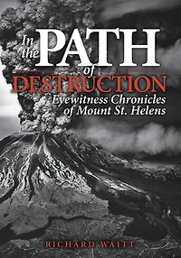 the Path of Destruction: Eyewitness Chronicles Mount St. Helens