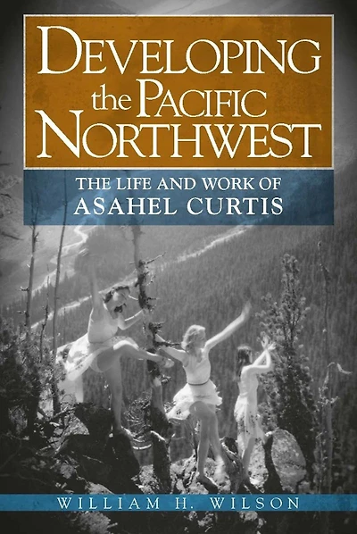 Developing the Pacific Northwest: The Life and Work of Asahel Curtis