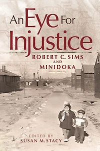 An Eye for Injustice: Robert C. Sims and Minidoka