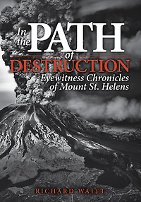 the Path of Destruction: Eyewitness Chronicles Mount St. Helens