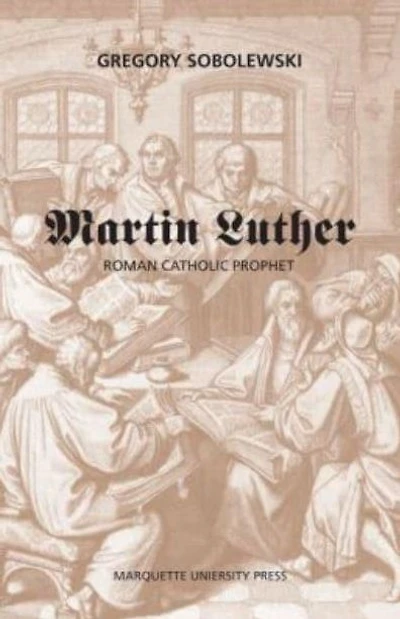 Martin Luther, a Roman Catholic Prophet