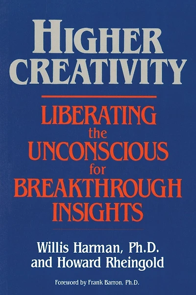 Higher Creativity: Liberating the Unconscious for Breakthrough Insights