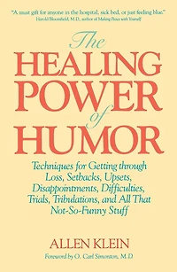 The Healing Power of Humor: Techniques for Getting Through Loss, Setbacks, Upsets, Disappointments, Difficulties, Trials, Tribulations, and All That Not-So-Funny Stuff