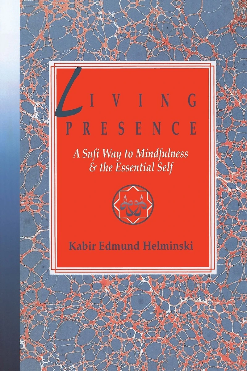 Living Presence: A Sufi Way to Mindfulness & the Essential Self