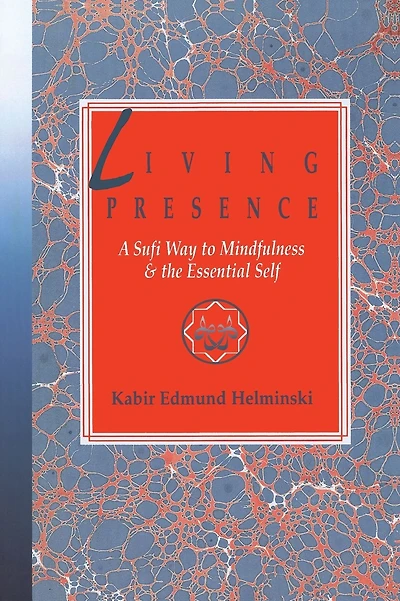 Living Presence: A Sufi Way to Mindfulness & the Essential Self