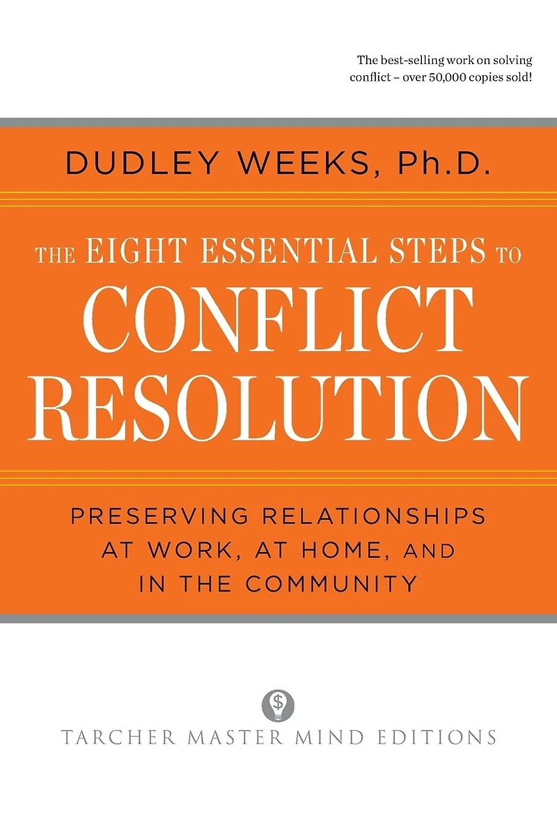 The Eight Essential Steps to Conflict Resolution: Preseverving Relationships at Work, at Home, and in the Community