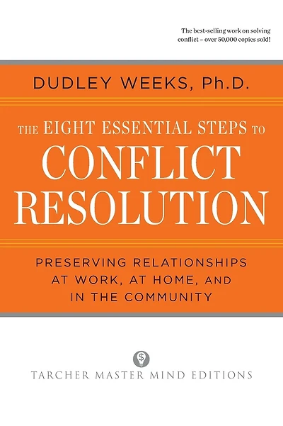 The Eight Essential Steps to Conflict Resolution: Preseverving Relationships at Work, at Home, and in the Community