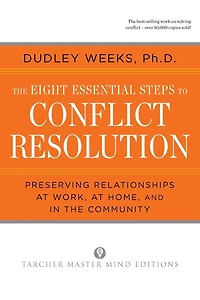 The Eight Essential Steps to Conflict Resolution: Preseverving Relationships at Work, at Home, and in the Community