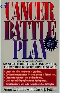 A Cancer Battle Plan: Six Strategies for Beating Cancer, from a Recovered "Hopeless Case"