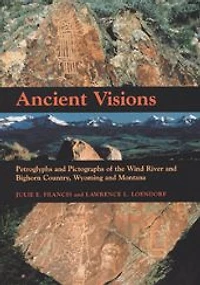 Ancient Visions: Petroglyphs and Pictographs of the Wind River and Bighorn Country, Wyoming and Montana