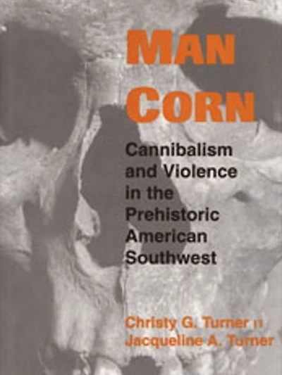 Man Corn: Cannibalism and Violence in the Prehistoric American Southwest
