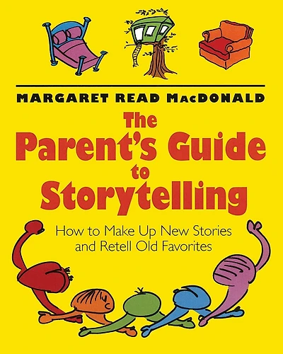 Parents' Guide to Storytelling: How to Make Up New Stories and Retell Old Favorites