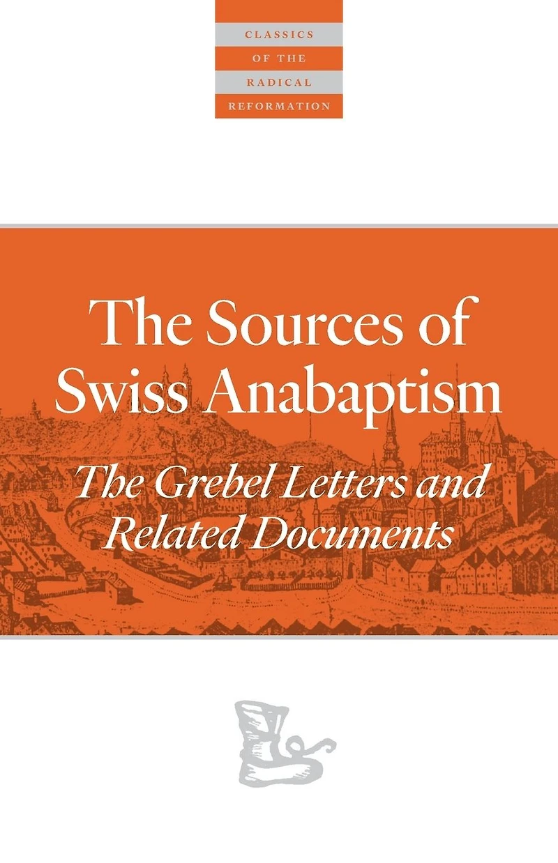 The Sources Of Swiss Anabaptism: Grebel Letters and Related Documents