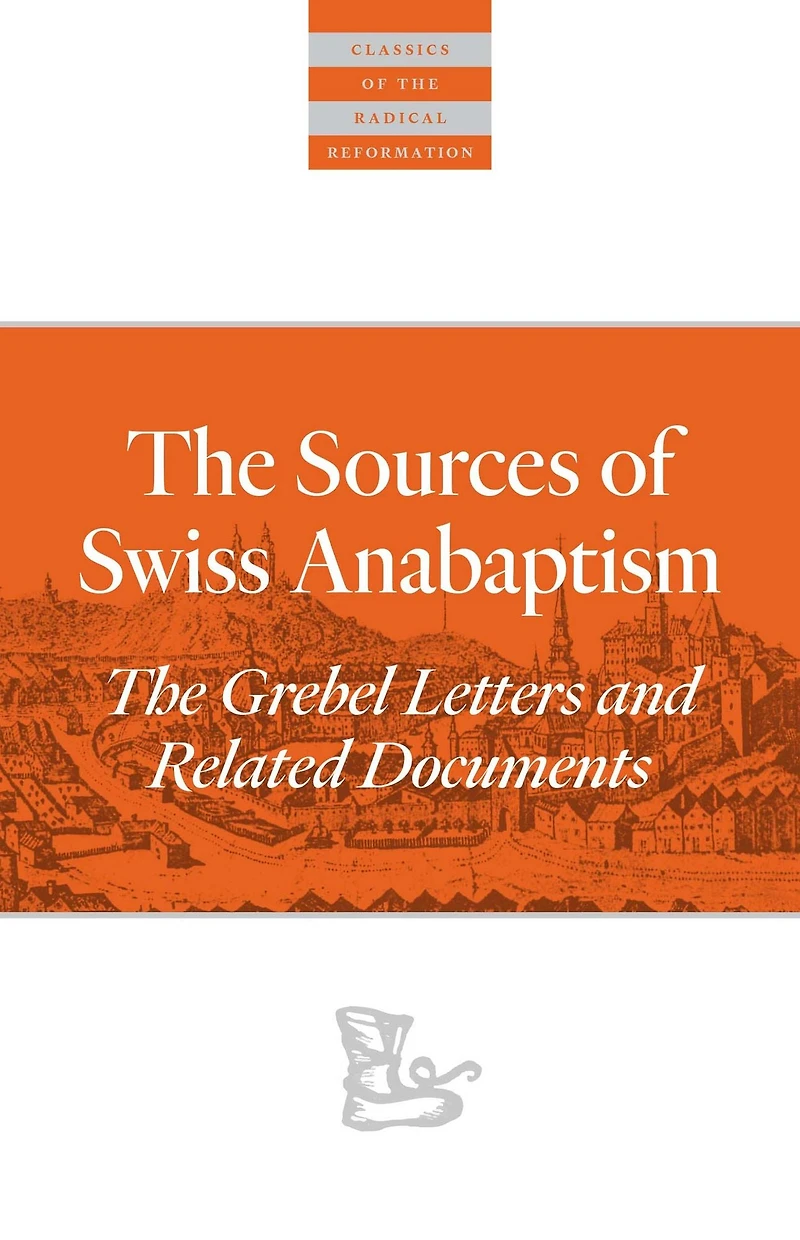 The Sources Of Swiss Anabaptism: Grebel Letters and Related Documents