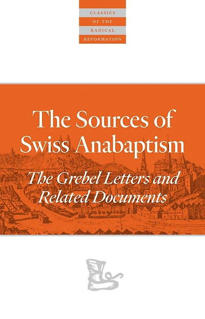 The Sources Of Swiss Anabaptism: Grebel Letters and Related Documents